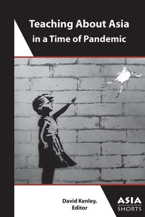 Teaching About Asia in a Time of Pandemic de David Kenley