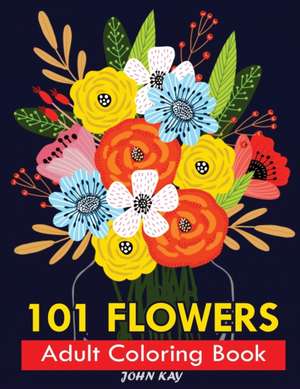 101 FLOWERS ADULT COLORING BOOK de John Kay