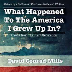 What Happened To The America I Grew Up In? de David C Mills