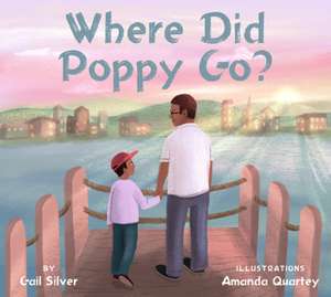 Where Did Poppy Go?: A Story about Loss, Grief, and Renewal de Gail Silver