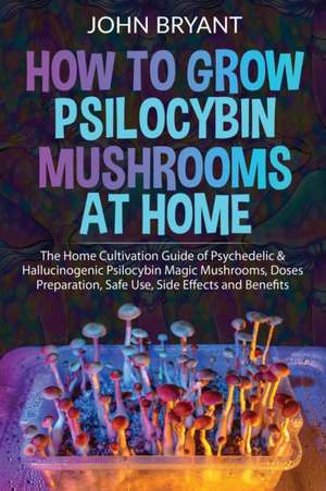 How to Grow Psilocybin Mushrooms at Home de John Bryant