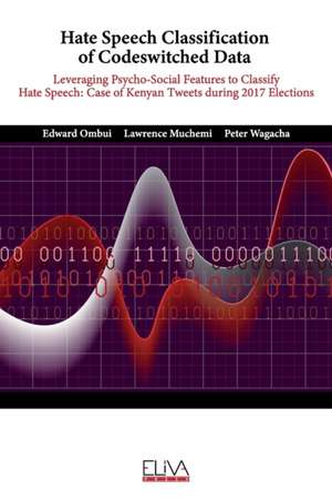 Hate Speech Classification of Codeswitched Data: Leveraging Psycho-social Features to classify Hate Speech: Case of Kenyan Tweets during 2017 Election de Lawrence Muchemi