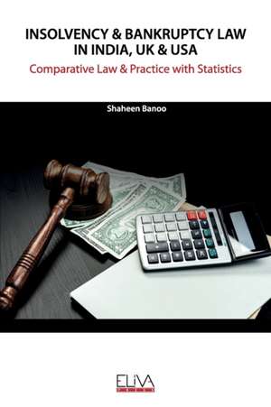 Insolvency & Bankruptcy Law in India, UK & USA: Comparative Law & Practice with Statistics de Shaheen Banoo