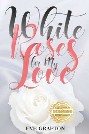 White Roses for My Love de Eve Grafton