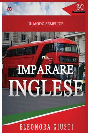 Il Modo Semplice per Imparare L'Inglese de Eleonora Giusti