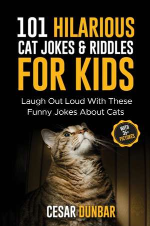 101 Hilarious Cat Jokes & Riddles For Kids de Cesar Dunbar