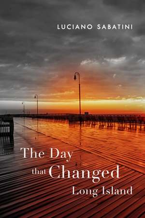 The Day That Changed Long Island de Luciano Sabatini PhD