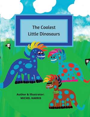 The Coolest Little Dinosaurs de Michel Harris