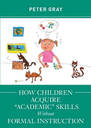 How Children Acquire "Academic" Skills Without Formal Instruction de Peter Gray