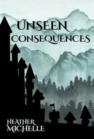 Unseen Consequences de Heather Michelle