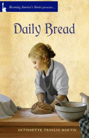 Daily Bread de Antoinette Truglio Martin