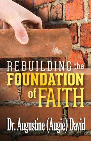 REBUILDING THE FOUNDATION OF FAITH de Augustine David