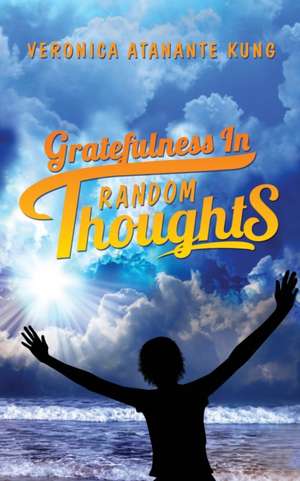 Gratefulness in Random Thoughts de Veronica Atanante Kung