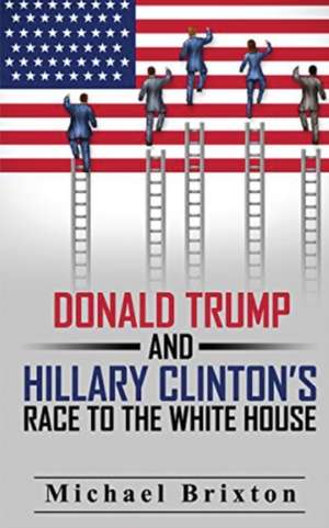 WHO IS DONALD TRUMP? Donald Trump and Hillary Clinton's Race To The White House de Michael Brixton