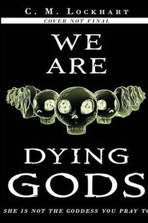 We Are Dying Gods de C. M. Lockhart