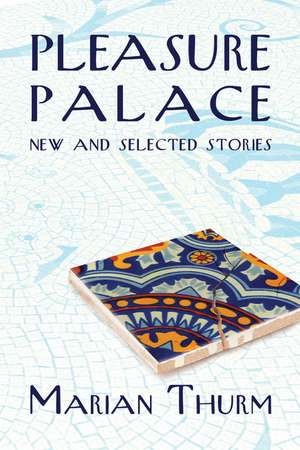 Pleasure Palace: New and Selected Stories de Marian Thurm