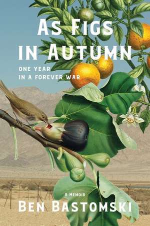 As Figs in Autumn: One Year in a Forever War de Ben Bastomski