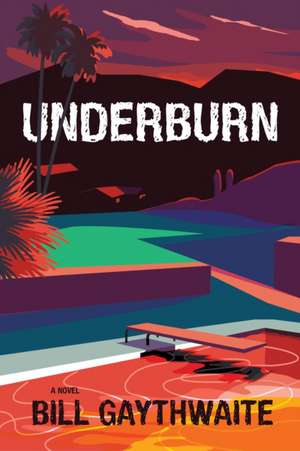 Underburn a Novel de Bill Gaythwaite