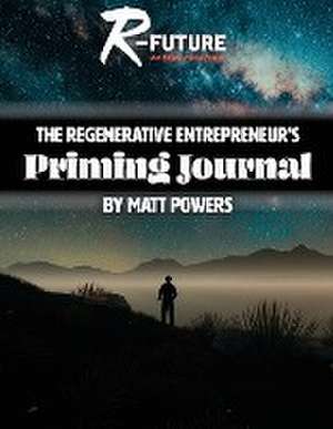 The Regenerative Entrepreneur's Priming Journal de Matt Powers