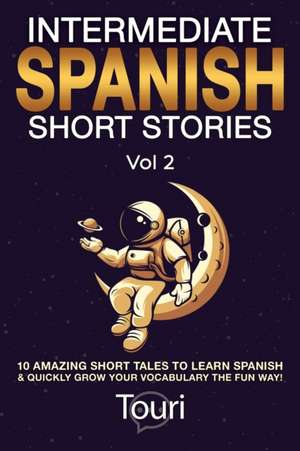 Intermediate Spanish Short Stories de Touri Language Learning