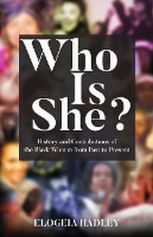 Who Is She? | History and Contributions of the Black Woman from Past to Present de Elogeia Hadley