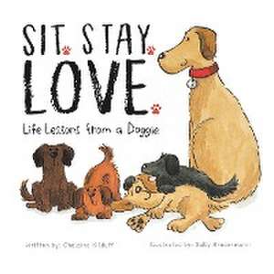 Kilduff, C: Sit. Stay. Love. Life Lessons from a Doggie de Chalaine Kilduff