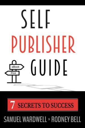 Self Publisher Guide: Seven Secrets to Success de Rodney Bell