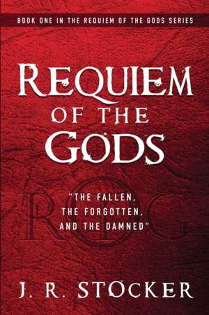 Requiem of the Gods: The fallen, the forgotten, and the damned de J. R. Stocker