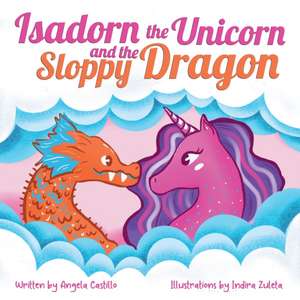 Isadorn the Unicorn and the Sloppy Dragon de Angela Castillo