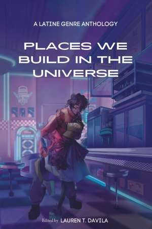 Places We Build in the Universe de Lauren T Davila