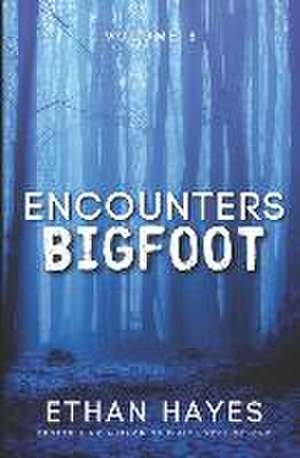 Encounters Bigfoot: Volume 6 de Ethan Hayes