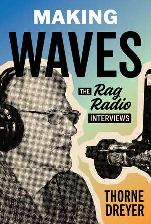 Making Waves: The Rag Radio Interviews de Thorne Dreyer