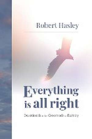 Everything Is All Right: Devotionals at the Crossroads to Eternity de Robert Hasley