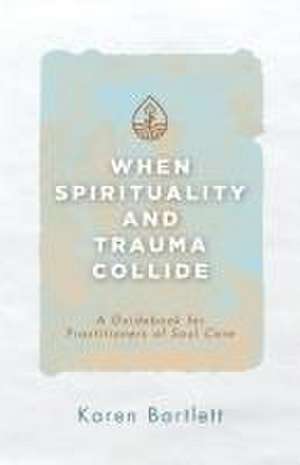 When Spirituality and Trauma Collide de Karen Bartlett