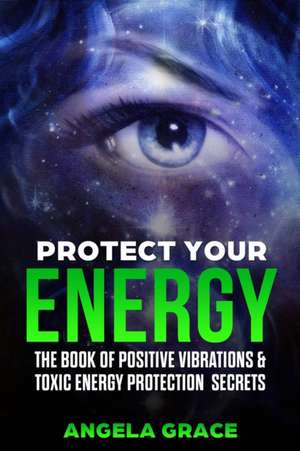 Protect Your Energy de Angela Grace