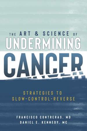 The Art & Science of Undermining Cancer: Strategies to Slow, Control, Reverse de Daniel E. Kennedy MC