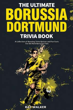 The Ultimate Borussia Dortmund Trivia Book de Ray Walker