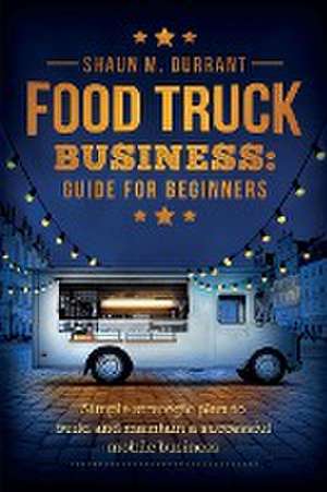 Food Truck Business Guide for Beginners de Shaun M Durrant