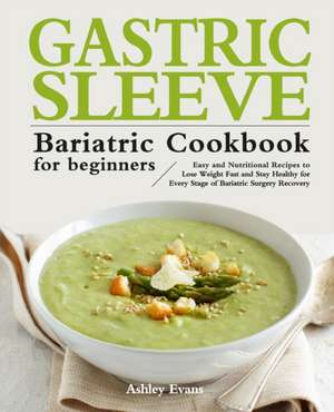 The Gastric Sleeve Bariatric Cookbook for Beginners de Ashley Evans