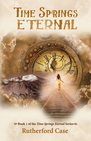 Time Springs Eternal: Book 1 of the Time Springs Eternal Series de Rutherford Case