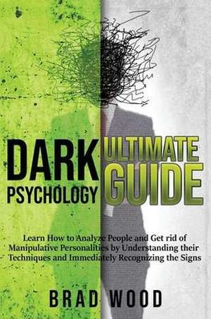 DARK PSYCHOLOGY ULTIMATE GUIDE de Brad Wood