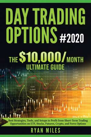 Day Trading Options Ultimate Guide 2020: From Beginners to Advance in weeks! Best Strategies, Tools, and Setups to Profit from Short-Term Trading Oppo de Ryan Miles