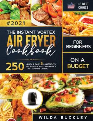 The Instant Vortex Air Fryer Cookbook for Beginners on a Budget de Wilda Buckley