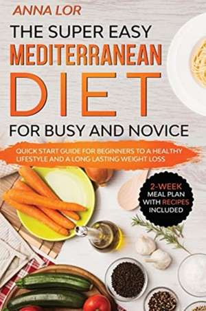 The Super Easy Mediterranean Diet for Busy and Novice de Anna Lor