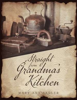 Straight from Grandma's Kitchen de Mary Ann Sadler