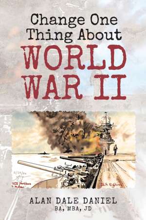 Change One Thing About World War II de Alan Dale Daniel