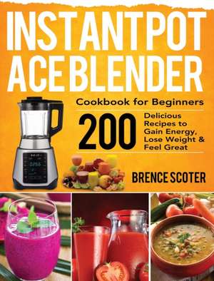 Instant Pot Ace Blender Cookbook for Beginners de Brence Scoter