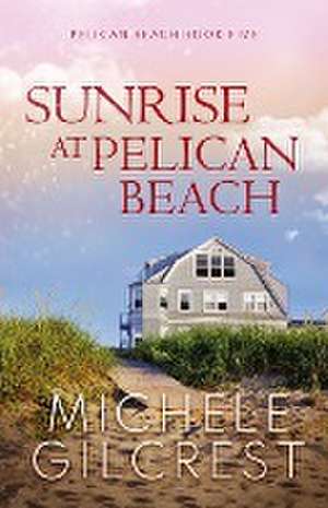 Sunrise At Pelican Beach (Pelican Beach Series Book 5) de Michele Gilcrest