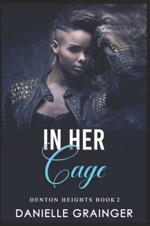 In Her Cage: Denton Heights Book 2 de Danielle Grainger