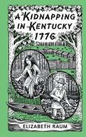 A Kidnapping In Kentucky 1776 de Elizabeth Raum